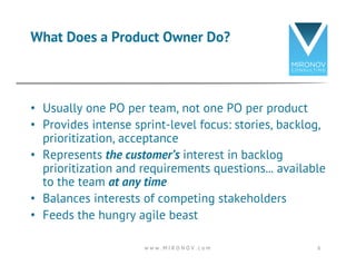 •  Usually one PO per team, not one PO per product
•  Provides intense sprint-level focus: stories, backlog,
prioritizatio...