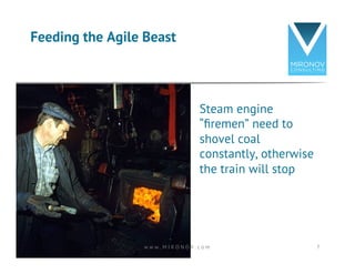 Steam engine
“ﬁremen” need to
shovel coal
constantly, otherwise
the train will stop
Feeding the Agile Beast
w w w . M I R ...