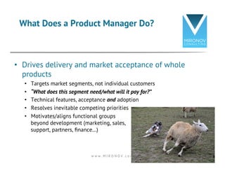 •  Drives delivery and market acceptance of whole
products
•  Targets market segments, not individual customers
•  “What d...