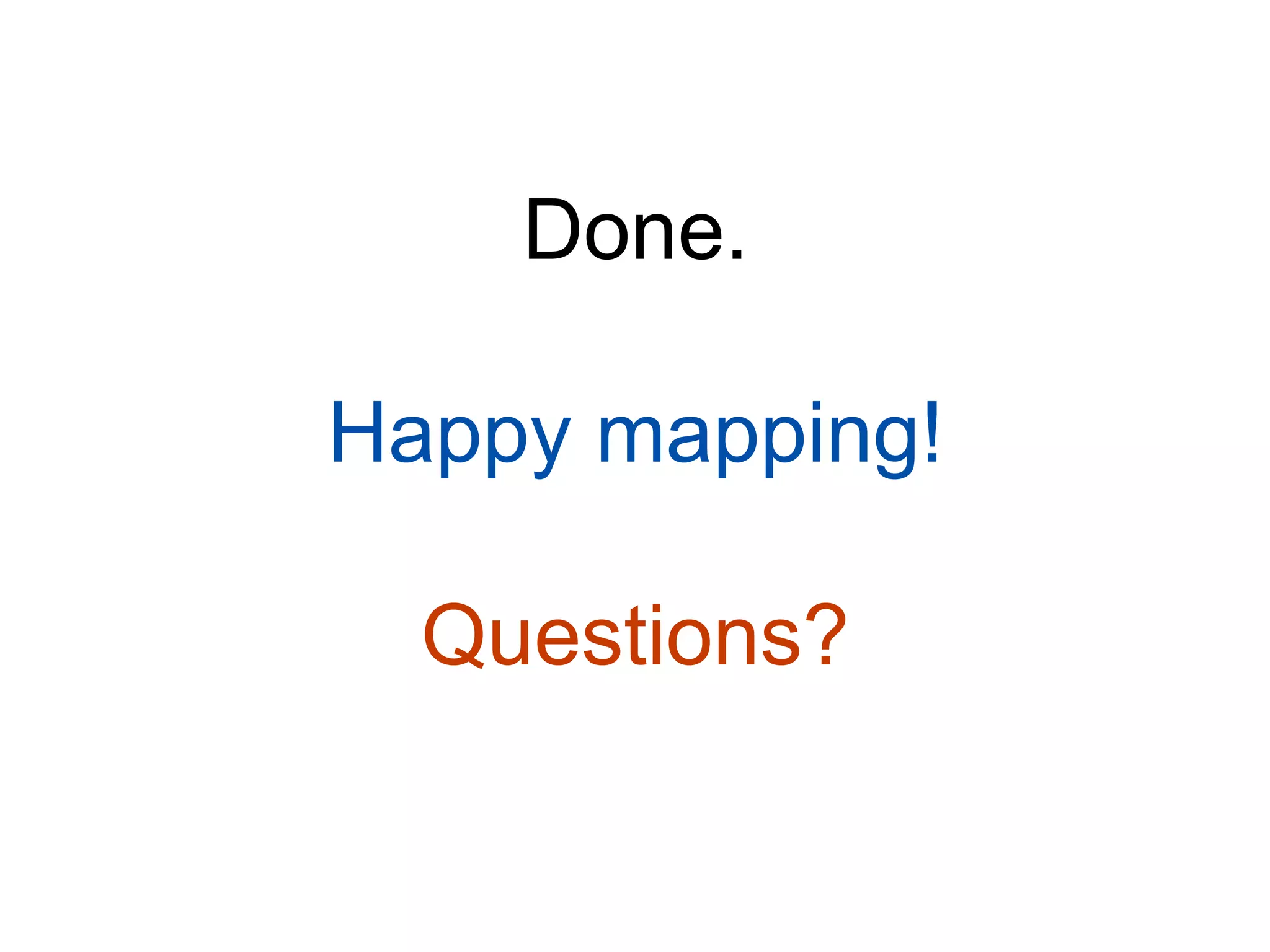 Done.
Happy mapping!
Questions?
 