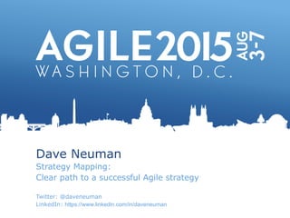 Dave Neuman
Strategy Mapping:
Clear path to a successful Agile strategy
Twitter: @daveneuman
LinkedIn: https://www.linkedin.com/in/daveneuman
 