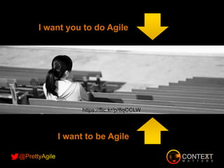 https://flic.kr/p/8qCCLW
I want you to do Agile
I want to be Agile
 