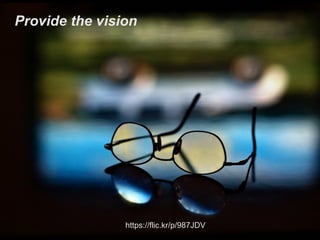 https://flic.kr/p/987JDV
Provide the vision
 