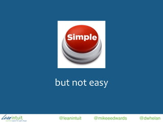 @leanintuit @mikeeedwards @dwhelan
but	
  not	
  easy
 