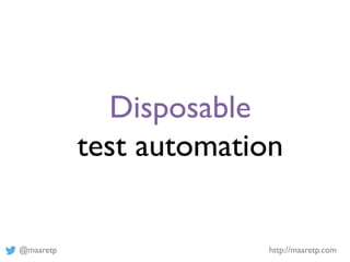 @maaretp http://maaretp.com
Disposable
test automation
 