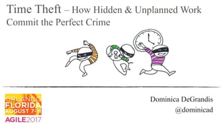 Dominica DeGrandis
@dominicad
Time Theft – How Hidden & Unplanned Work
Commit the Perfect Crime
 