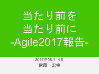 伊藤 宏幸
当たり前を
当たり前に
-Agile2017報告-
2017年11月9日2017年08月14日
 