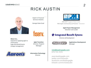 2
RICK AUSTIN
ABOUT ME …
Experience applying agile to
small teams, large
distributed teams, & change
management
Agile Proj...