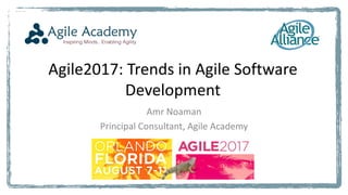 Agile2017:	Trends	in	Agile	Software	
Development
Amr	Noaman
Principal	Consultant,	Agile	Academy
 