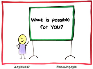 #Agile2017 @GrowingAgile
What is possible
for YOU?
 
