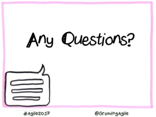 #Agile2017 @GrowingAgile
Any Questions?
 