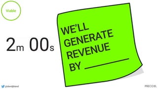 WE’LL
GENERATE
REVENUE
BY __________
Viable
@davidjbland
 