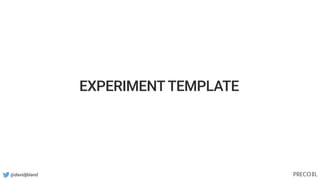 @davidjbland
EXPERIMENTTEMPLATE
 