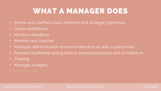 WHAT A MANAGER DOES
• Shares and clarifies vision, direction and strategic objectives
• Clears roadblocks
• Monitors deadl...