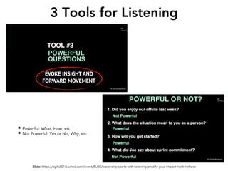 3 Tools for Listening
Slide: https://agile2018.sched.com/event/EU9J/leadership-starts-with-listening-amplify-your-impact-h...