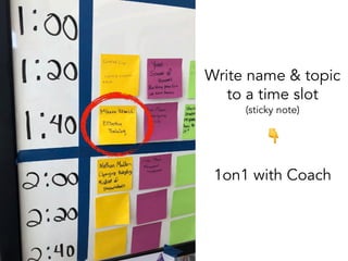 Write name & topic
to a time slot
(sticky note)
👇
1on1 with Coach
 