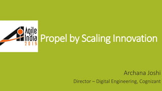 Propel by Scaling Innovation
Archana Joshi
Director – Digital Engineering, Cognizant
 