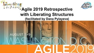 Agile 2019 Retrospective
with Liberating Structures
(facilitated by Dana Pylayeva)
 