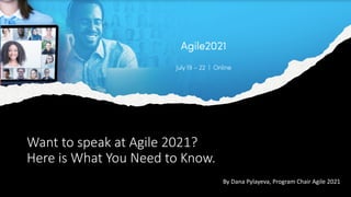 Want to speak at Agile 2021?
Here is What You Need to Know.
By Dana Pylayeva, Program Chair Agile 2021
 