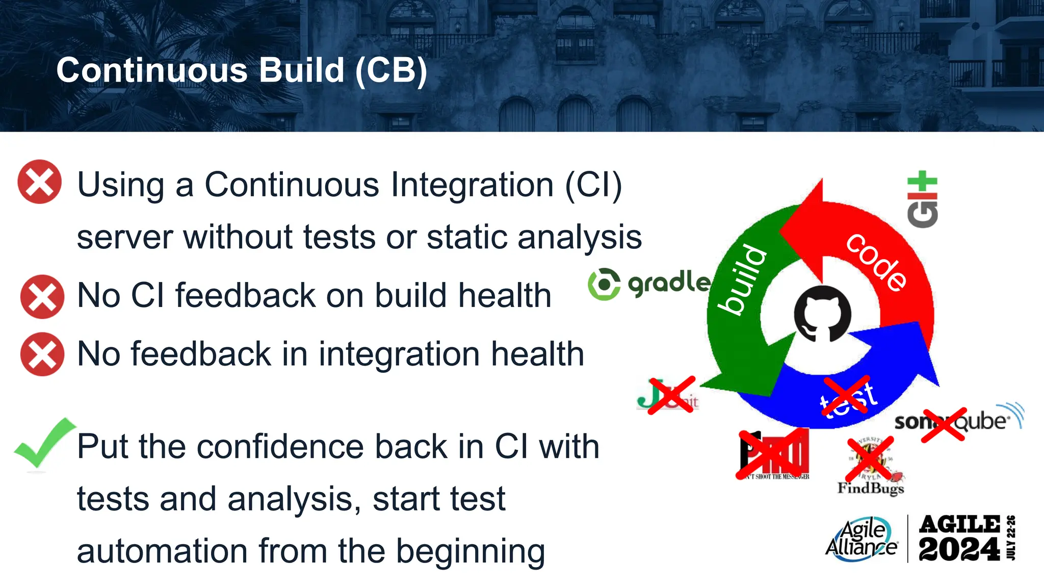Continuous Build (CB) Using a Continuous Integration (CI) server without tests or static analysis No CI feedback on build health No feedback in integration health Put the confidence back in CI with tests and analysis, start test automation from the beginning 