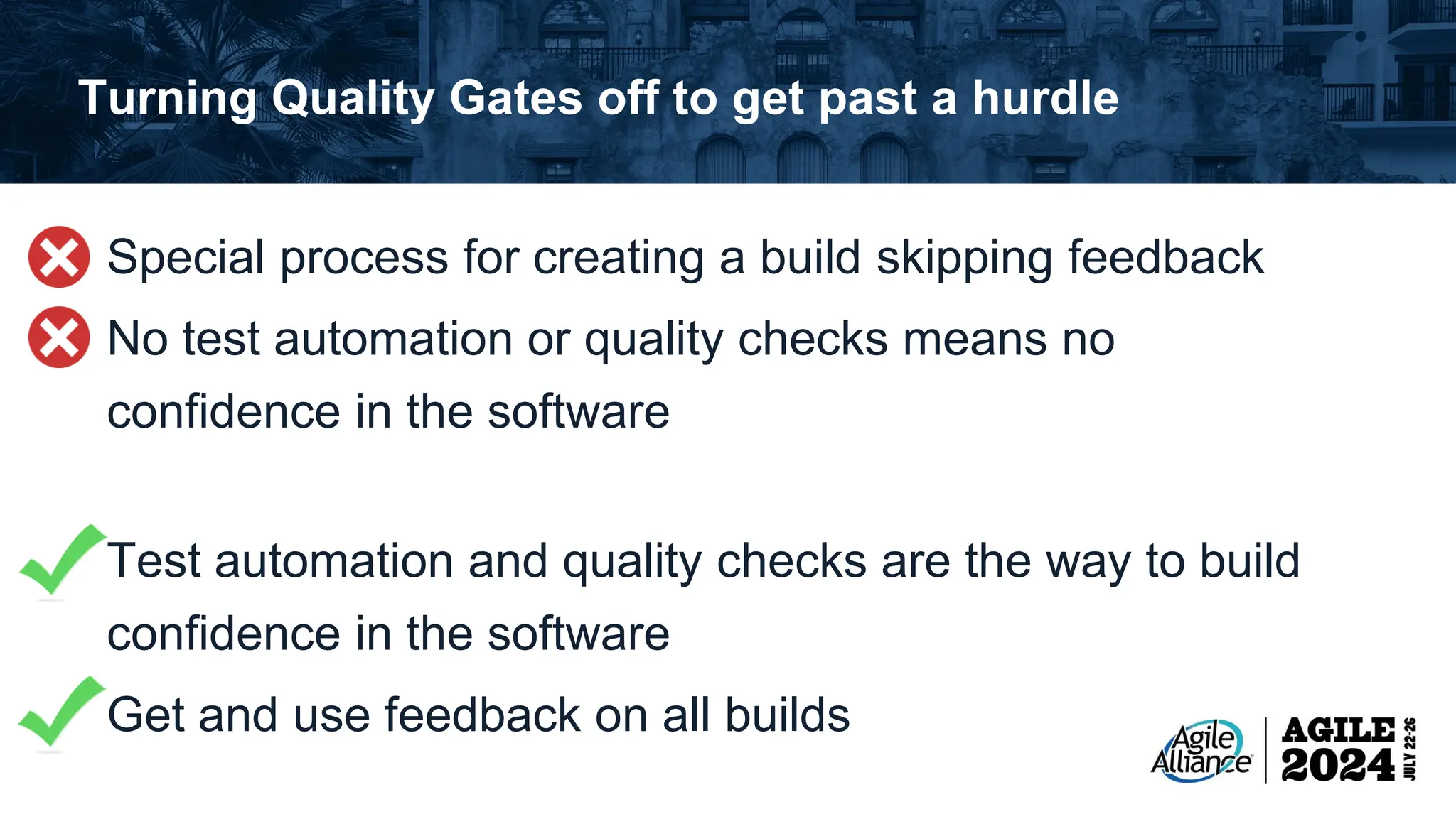 Turning Quality Gates off to get past a hurdle Special process for creating a build skipping feedback No test automation or quality checks means no confidence in the software Test automation and quality checks are the way to build confidence in the software Get and use feedback on all builds 