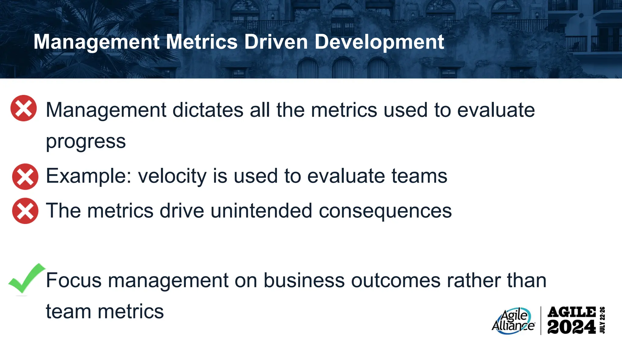 Management Metrics Driven Development Management dictates all the metrics used to evaluate progress Example: velocity is used to evaluate teams The metrics drive unintended consequences Focus management on business outcomes rather than team metrics 