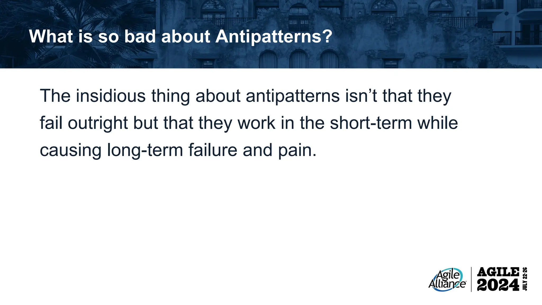 What is so bad about Antipatterns? The insidious thing about antipatterns isn’t that they fail outright but that they work in the short-term while causing long-term failure and pain. 