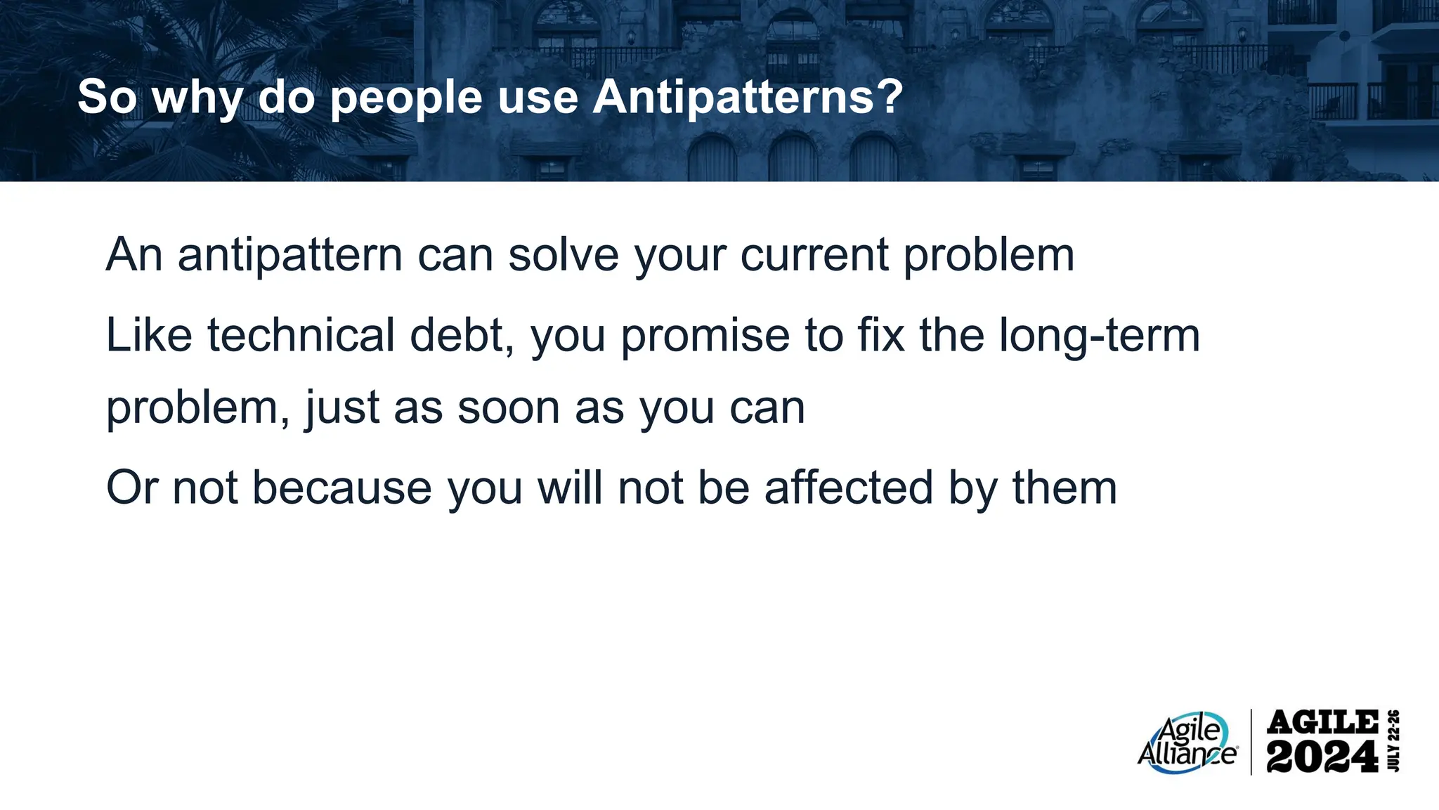 So why do people use Antipatterns? An antipattern can solve your current problem Like technical debt, you promise to fix the long-term problem, just as soon as you can Or not because you will not be affected by them 