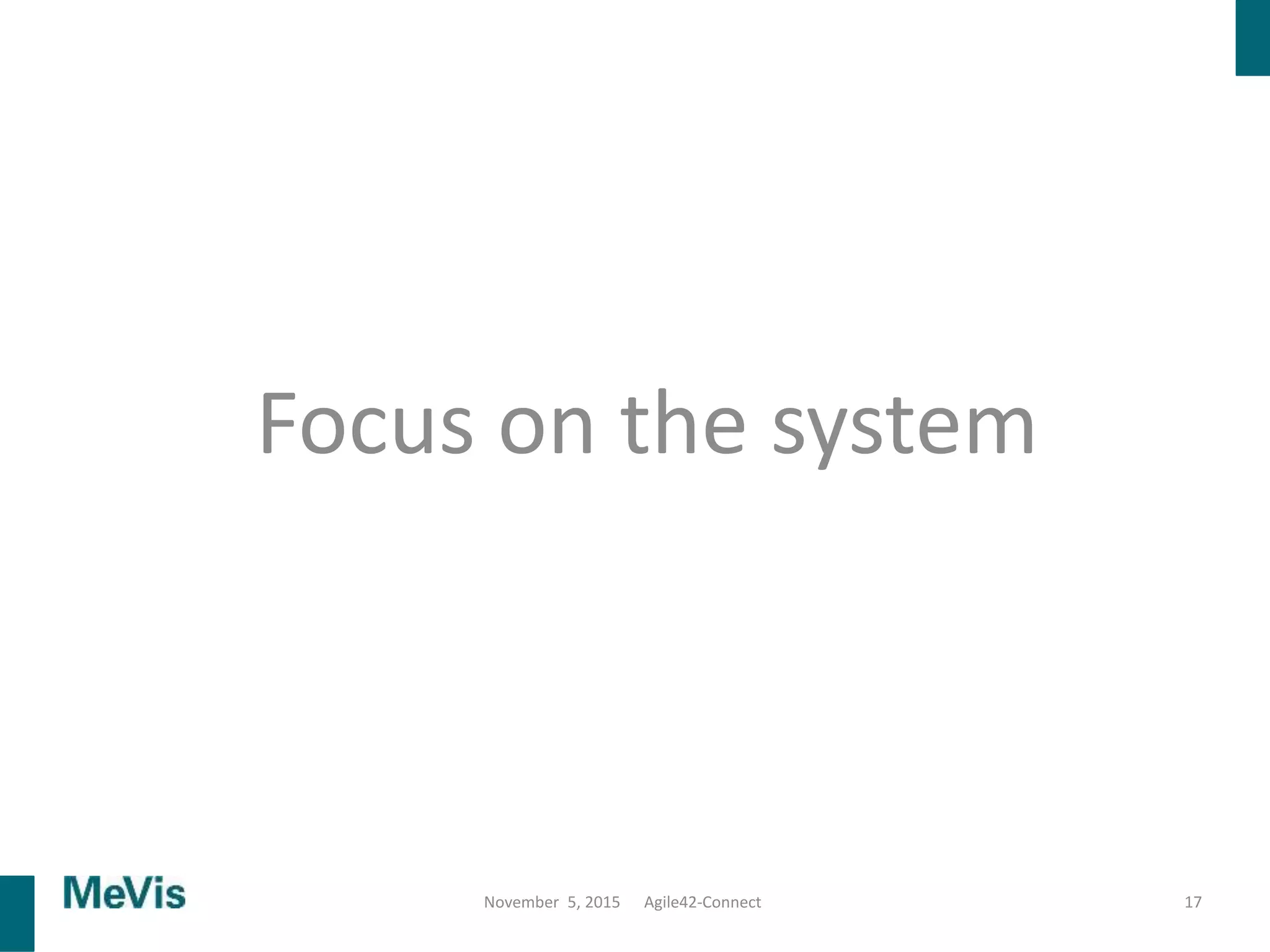 Focus on the system
17November 5, 2015 Agile42-Connect
 