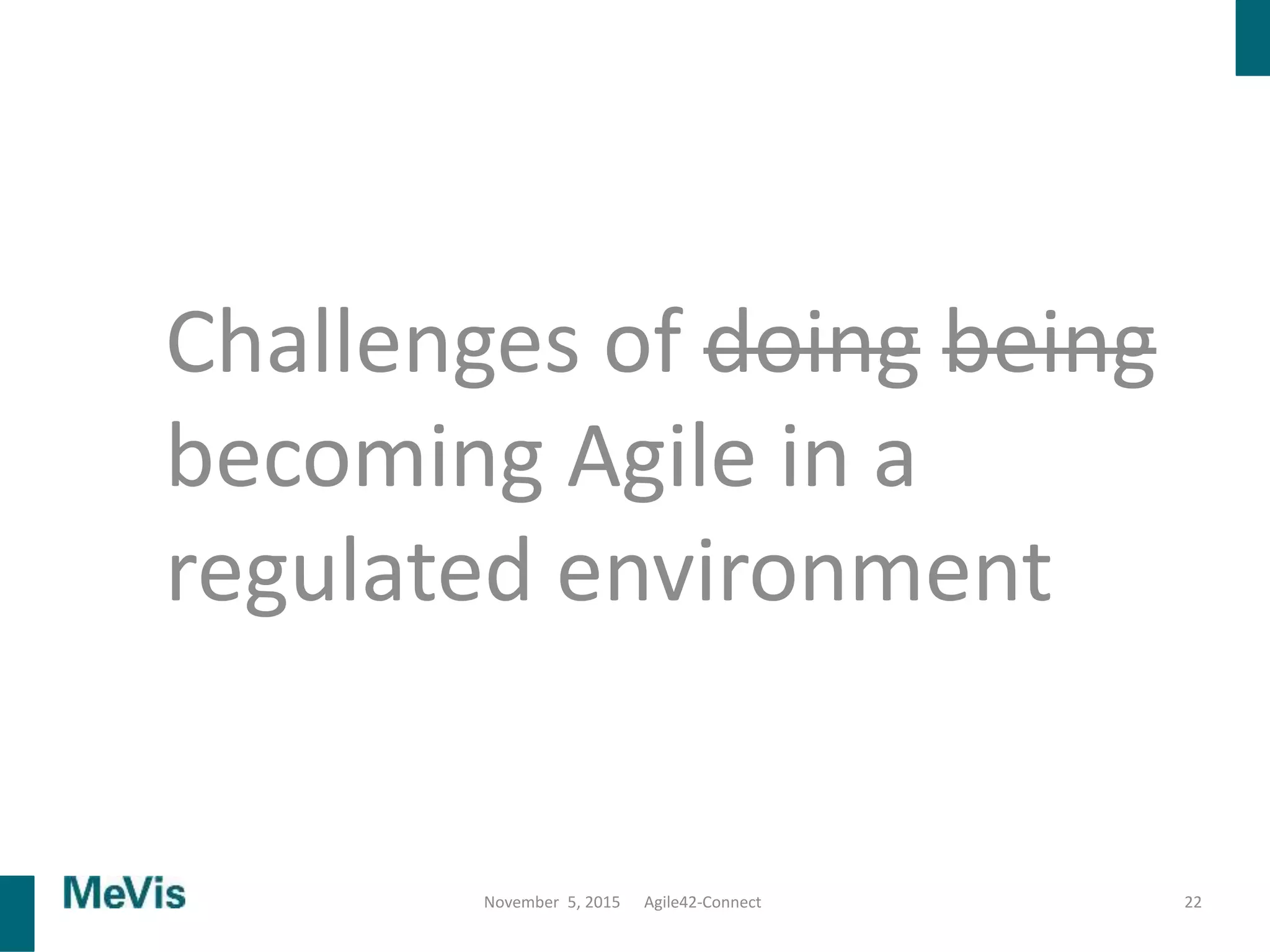 Challenges of doing being
becoming Agile in a
regulated environment
22November 5, 2015 Agile42-Connect
 