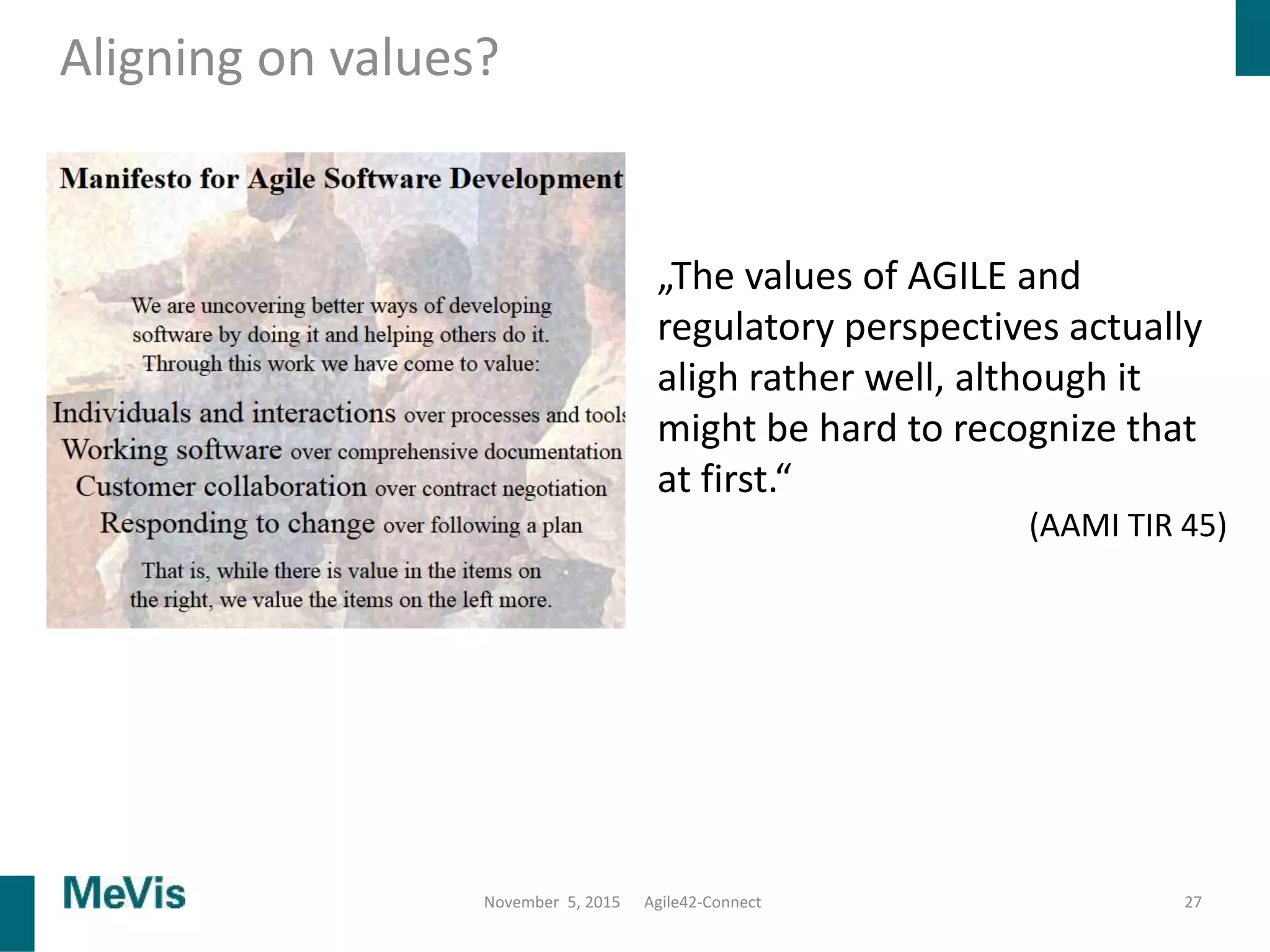 Aligning on values?
27
„The values of AGILE and
regulatory perspectives actually
aligh rather well, although it
might be hard to recognize that
at first.“
(AAMI TIR 45)
November 5, 2015 Agile42-Connect
 