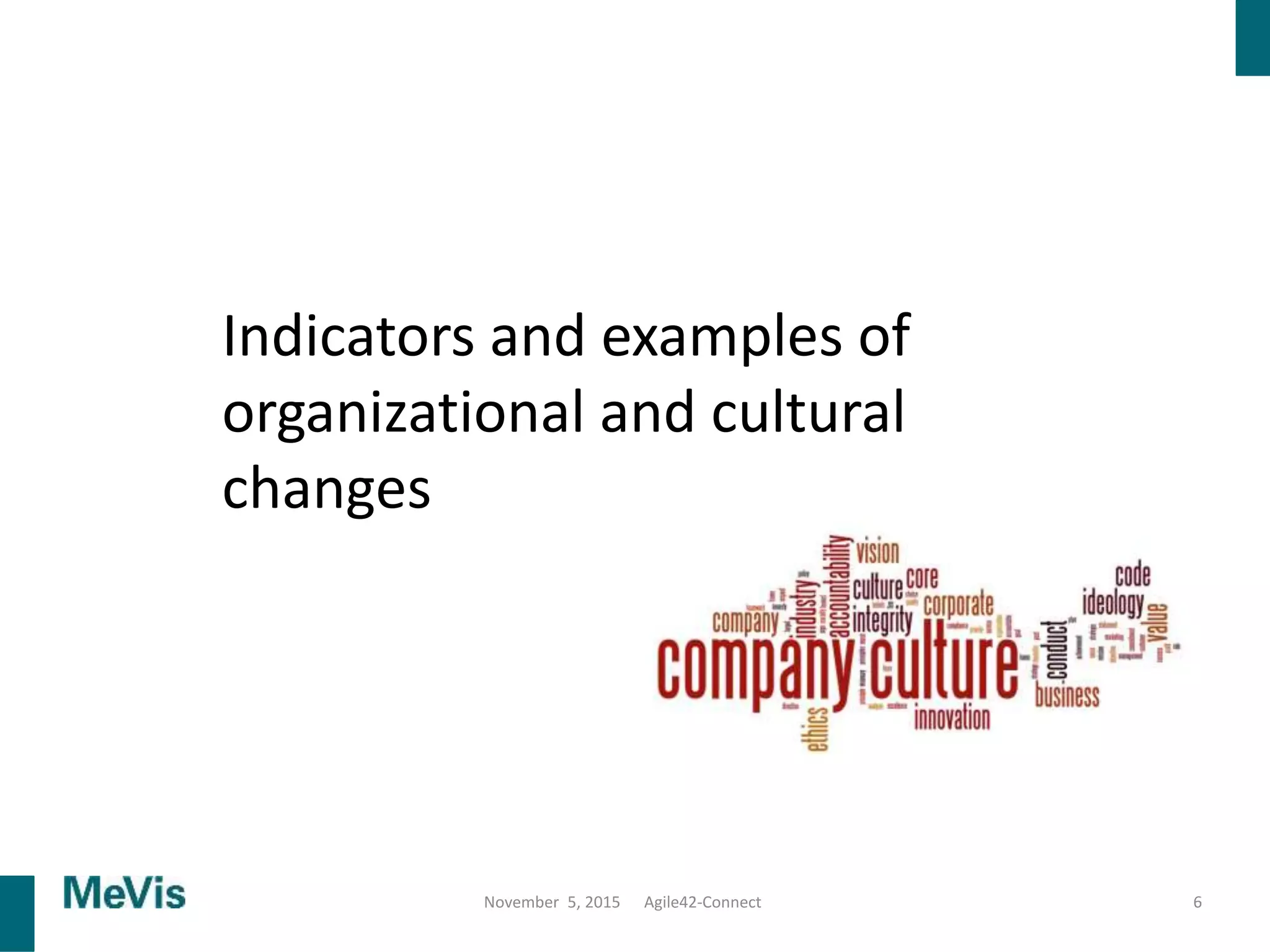 6
Indicators and examples of
organizational and cultural
changes
November 5, 2015 Agile42-Connect
 