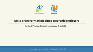 www.agile42.com | All rights reserved. Copyright © 2007 - 2017.
Agile Transformation eines Telefonieanbieters
Ein Best-Practice-Beispiel von sipgate & agile42
sipgate
 
