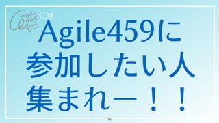 Agile459に


参加したい⼈


集まれー！！36
 
