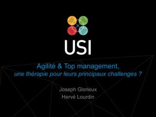 www.usievents.com #USI2014
Agilité & Top management,
une thérapie pour leurs principaux challenges ?
Joseph Glorieux
Hervé Lourdin
 
