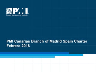 PMI Canarias Branch of Madrid Spain Charter
Febrero 2018
 