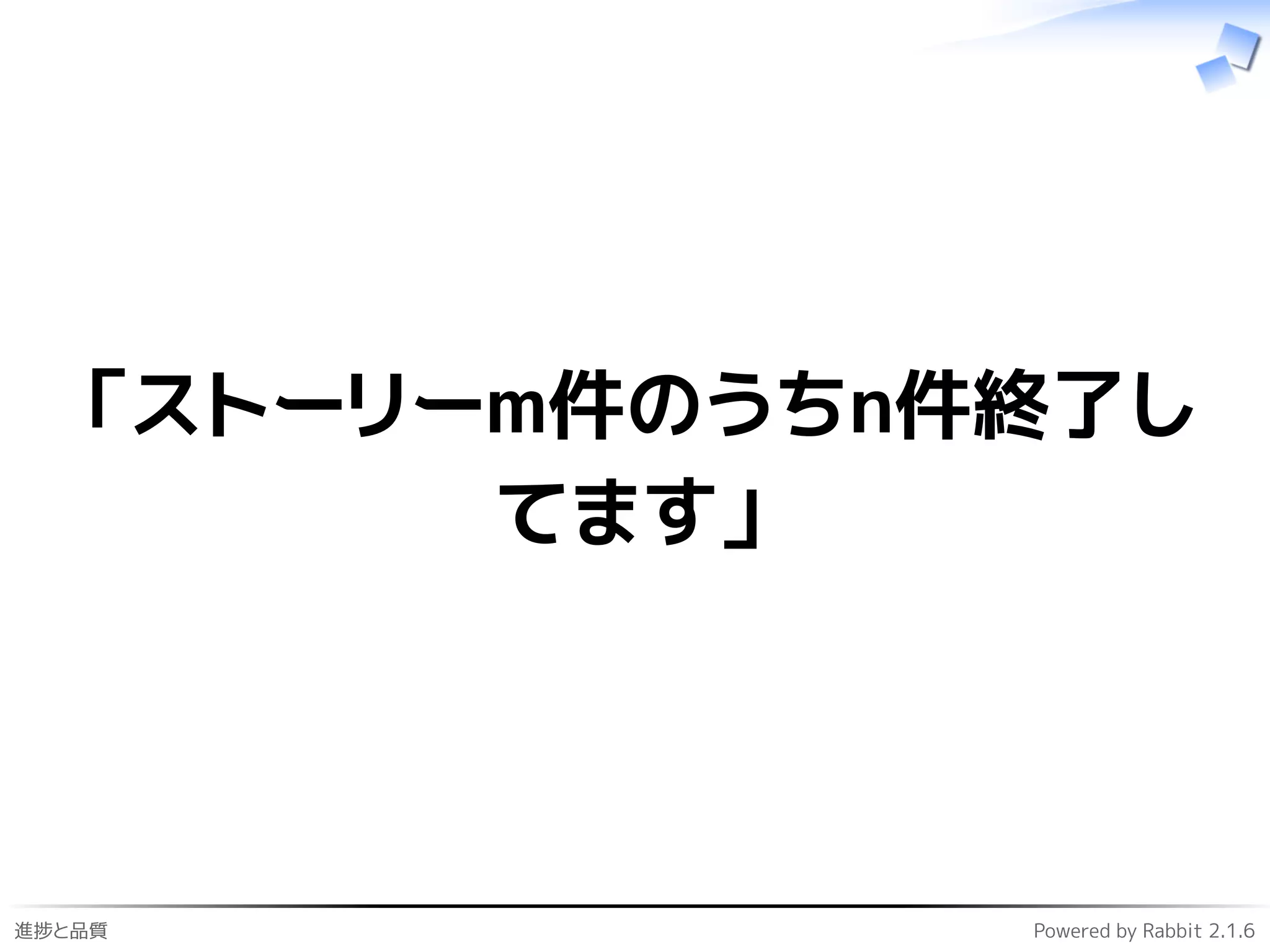 進捗と品質 Powered by Rabbit 2.1.6
「ストーリーm件のうちn件終了し
てます」
 