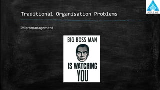 Traditional Organisation Problems
Micromanagement
 