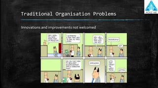 Traditional Organisation Problems
Innovations and improvements not welcomed
 