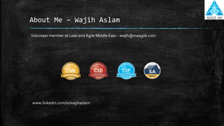 About Me – Wajih Aslam
Volunteer member at Lean and Agile Middle East – wajih@meagile.com
www.linkedin.com/in/wajihaslam
 