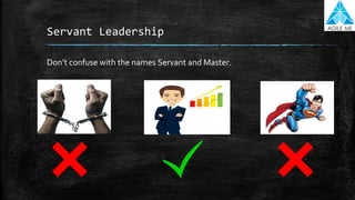 Servant Leadership
Don’t confuse with the names Servant and Master.
 