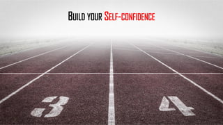 BUILD YOUR SELF-CONFIDENCE
 