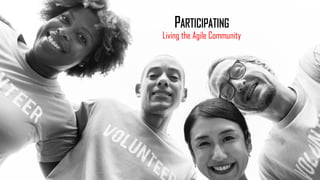 PARTICIPATING
Living the Agile Community
 
