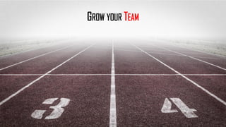 GROW YOUR TEAM
 