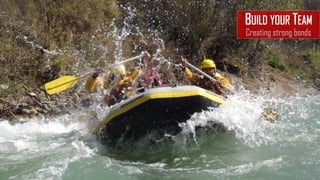 BUILD YOUR TEAM
Creating strong bonds
 