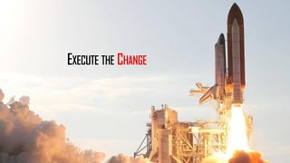 EXECUTE THE CHANGE
 