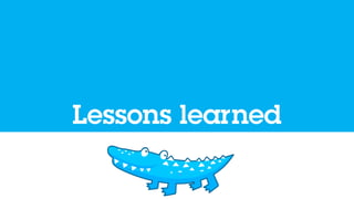 Lessons learned
 