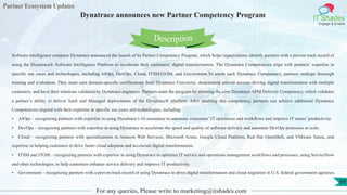Partner Ecosystem Updates
IT Shades
Engage & Enable
Dynatrace announces new Partner Competency Program
For any queries, Please write to marketing@itshades.com
69
Software intelligence company Dynatrace announced the launch of its Partner Competency Program, which helps organizations identify partners with a proven track record of
using the Dynatrace® Software Intelligence Platform to accelerate their customers’ digital transformation. The Dynatrace Competencies align with partners’ expertise in
specific use cases and technologies, including AIOps, DevOps, Cloud, ITSM/ITOM, and Government.To attain each Dynatrace Competency, partners undergo thorough
training and evaluation. They must earn domain-specific certifications from Dynatrace University, demonstrate proven success driving digital transformation with multiple
customers, and have their solutions validated by Dynatrace engineers. Partners enter the program by attaining the core Dynatrace APM Delivery Competency, which validates
a partner’s ability to deliver SaaS and Managed deployments of the Dynatrace® platform. After attaining this competency, partners can achieve additional Dynatrace
Competencies aligned with their expertise in specific use cases and technologies, including:
• AIOps – recognizing partners with expertise in using Dynatrace’s AI-assistance to automate customers’ IT operations and workflows and improve IT teams’ productivity.
• DevOps – recognizing partners with expertise in using Dynatrace to accelerate the speed and quality of software delivery and automate DevOps processes at scale.
• Cloud – recognizing partners with specializations in Amazon Web Services, Microsoft Azure, Google Cloud Platform, Red Hat OpenShift, and VMware Tanzu, and
expertise in helping customers to drive faster cloud adoption and accelerate digital transformation.
• ITSM and ITOM – recognizing partners with expertise in using Dynatrace to optimize IT service and operations management workflows and processes, using ServiceNow
and other technologies, to help customers enhance service delivery and improve IT productivity.
• Government – recognizing partners with a proven track record of using Dynatrace to drive digital transformation and cloud migration in U.S. federal government agencies.
Description
 