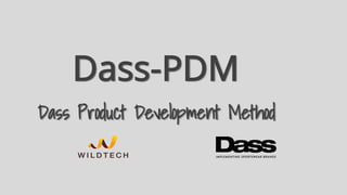 Dass-PDM
Dass Product Development Method
 