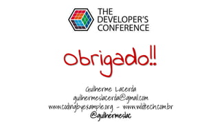 Obrigado!!
Guilherme Lacerda
guilhermeslacerda@gmail.com
www.codingbyexample.org - www.wildtech.com.br
@guilhermeslac
 